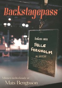 Backstagepass Boken om Felle Fernholm. Minnen nertecknade av Mats Bengtsson