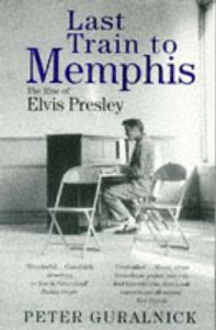 Last train to Memphis The rise of Elvis Peter Guralnick