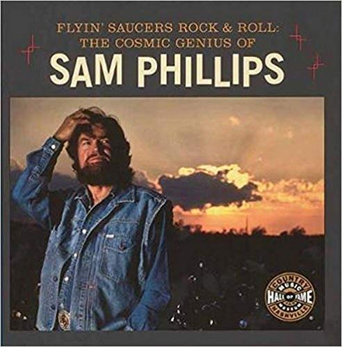 Flyin saucers and rock and roll - the cosmic genius of Sam Phillips