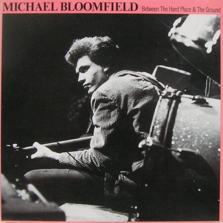 Mike Bloomfield Between the hard place & the ground