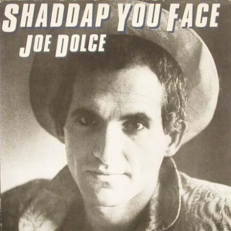 Joe Dolce. Shaddap you face
