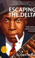 Escaping the delta. Robert Johnson and the invention of the blues