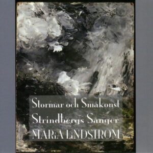 Maria Lindström Stormar och småkonst Strindbergs sånger