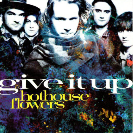 Hothouse Flowers Give it up