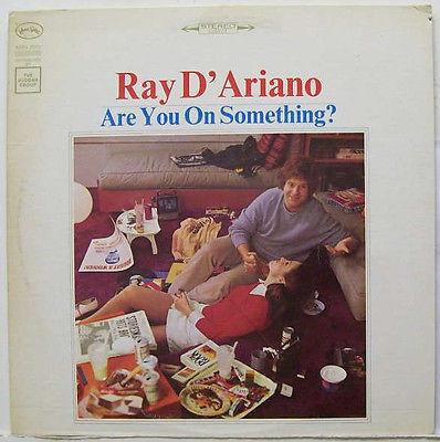 Ray D´Ardio. Are you on something?