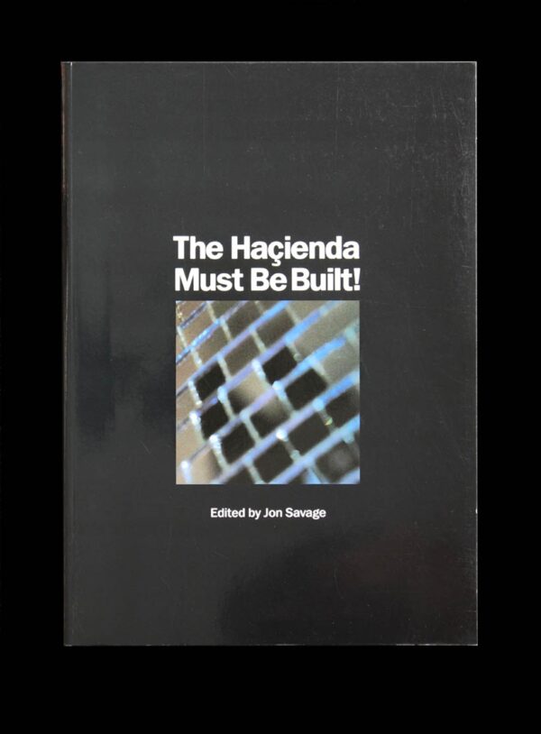 The Hacienda must be built! Edited by John Savage