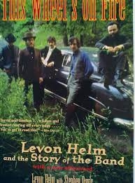 This wheels on fire. Levon Helm and the story of the Band
