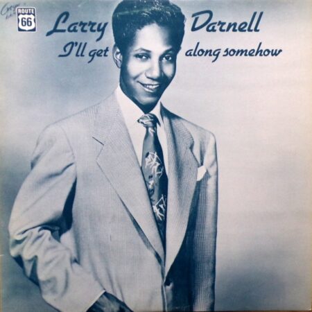 Larry Darnell I'll get along somehow