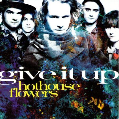 Hothouse Flowers Give it up