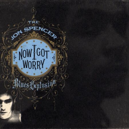 CD The Jon Spencer Blues Explosion. Now I got worry