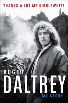 Roger Daltrey Thanks a lot mr Kibbblewhite. My Story