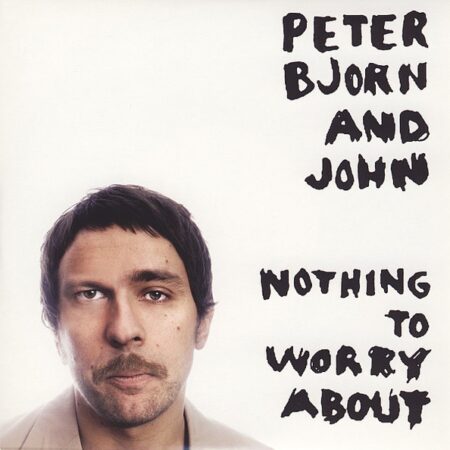 Peter, Bjorn and John. Nothing to worry about